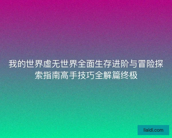 我的世界虚无世界全面生存进阶与冒险探索指南高手技巧全解篇终极