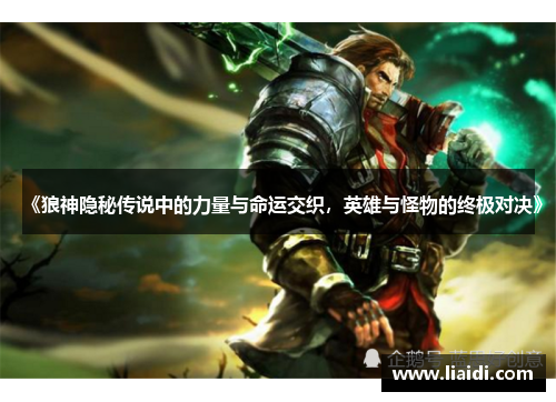 《狼神隐秘传说中的力量与命运交织，英雄与怪物的终极对决》
