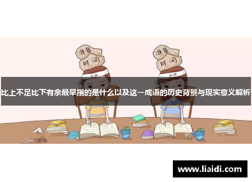比上不足比下有余最早指的是什么以及这一成语的历史背景与现实意义解析